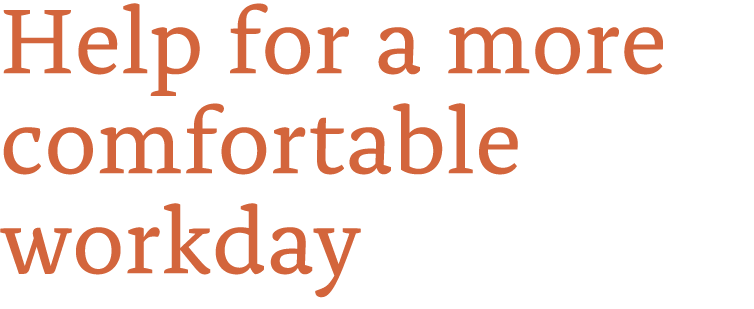 Help for a more comfortable workday