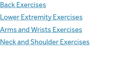 Back Exercises Lower Extremity Exercises Arms and Wrists Exercises Neck and Shoulder Exercises