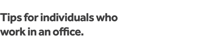 Tips for individuals who   work in an office 