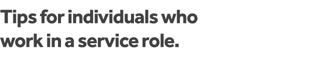 Tips for individuals who work in a service role  