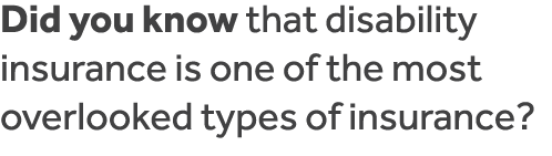Did you know that disability insurance is one of the most overlooked types of insurance  