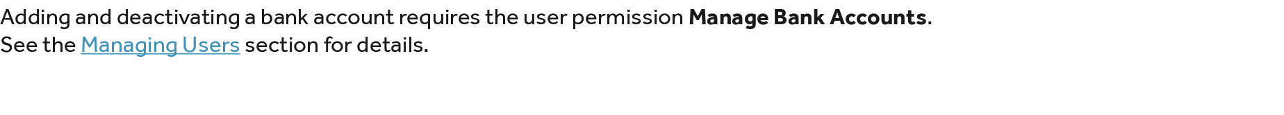 Adding and deactivating a bank account requires the user permission Manage Bank Accounts. See the Managing Users sect...