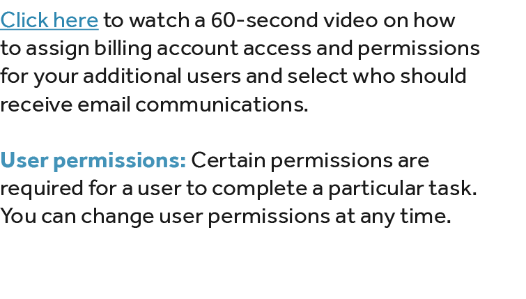 Click here to watch a 60 second video on how to assign billing account access and permissions for your additional use...
