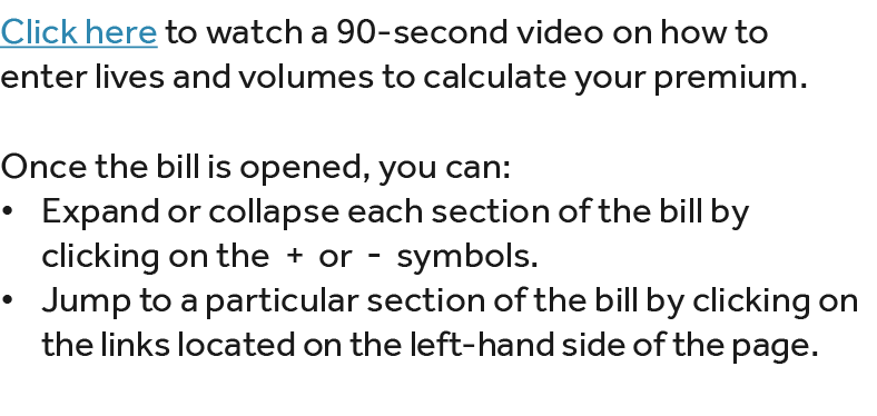 Click here to watch a 90 second video on how to enter lives and volumes to calculate your premium. Once the bill is o...
