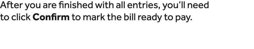 After you are finished with all entries, you’ll need to click Confirm to mark the bill ready to pay.