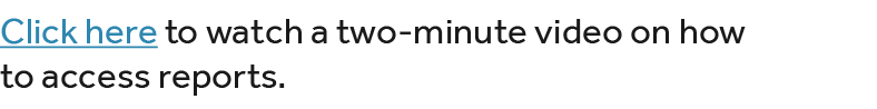 Click here to watch a two minute video on how to access reports. 