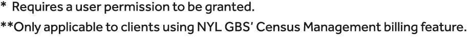 * Requires a user permission to be granted. **Only applicable to clients using NYL GBS’ Census Management billing fea...